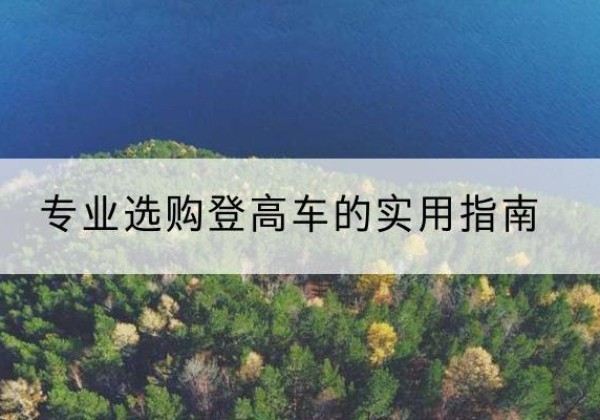玉泉电动登高车厂家推荐-专业选购登高车的实用指南